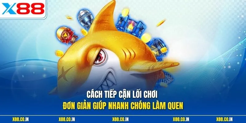 Cách tiếp cận lối chơi đơn giản giúp nhanh chóng làm quen