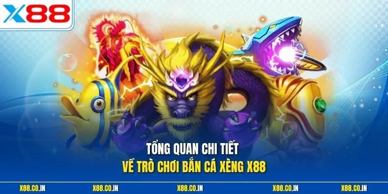 Tổng quan chi tiết về trò chơi bắn cá xèng X88